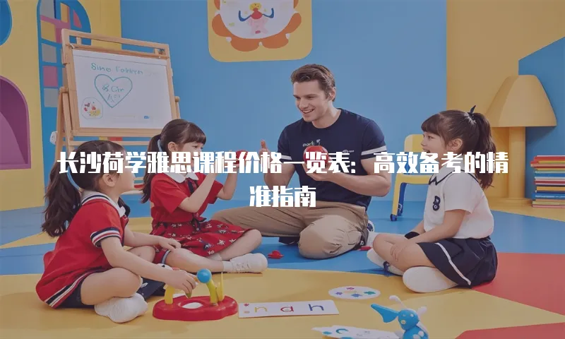长沙荷学雅思课程价格一览表：高效备考的精准指南
