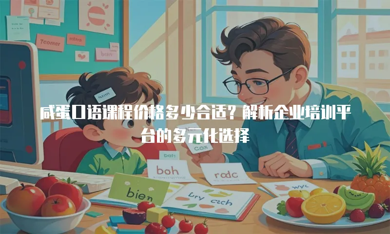 咸蛋口语课程价格多少合适？解析企业培训平台的多元化选择