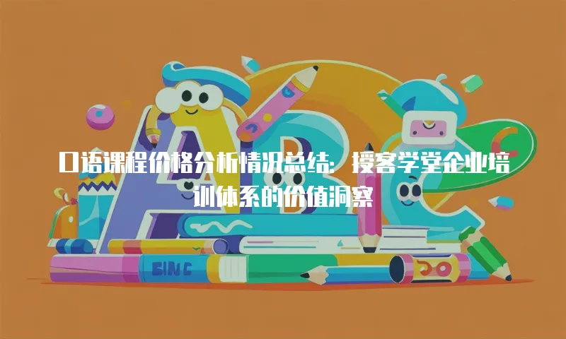 口语课程价格分析情况总结：授客学堂企业培训体系的价值洞察