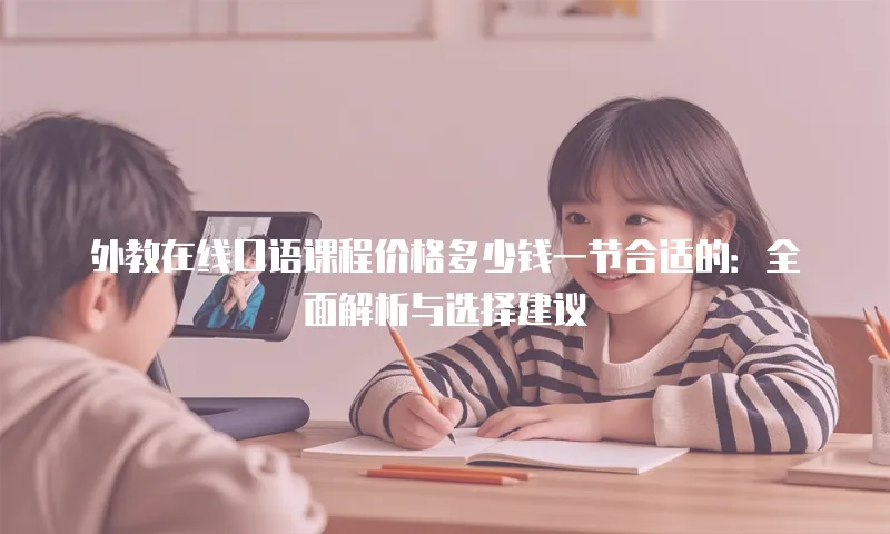 外教在线口语课程价格多少钱一节合适的：全面解析与选择建议