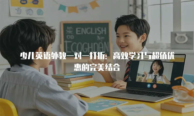 少儿英语外教一对一打折：高效学习与超值优惠的完美结合