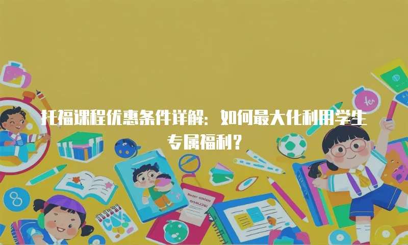 托福课程优惠条件详解：如何最大化利用学生专属福利？
