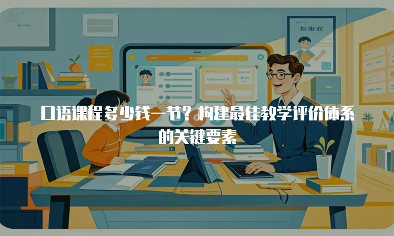 口语课程多少钱一节？构建最佳教学评价体系的关键要素