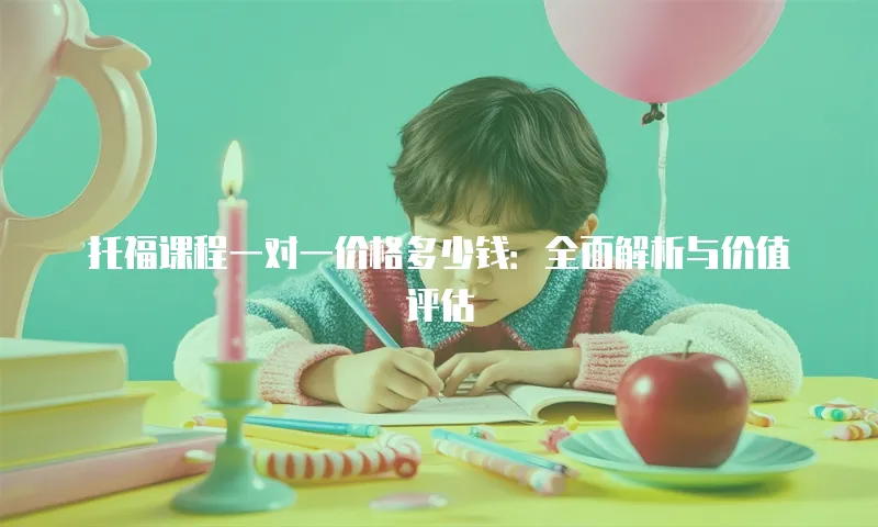托福课程一对一价格多少钱：全面解析与价值评估