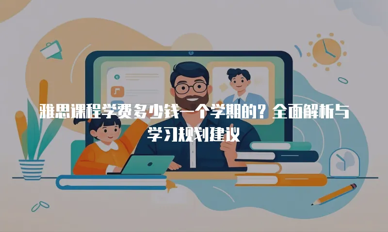 雅思课程学费多少钱一个学期的？全面解析与学习规划建议