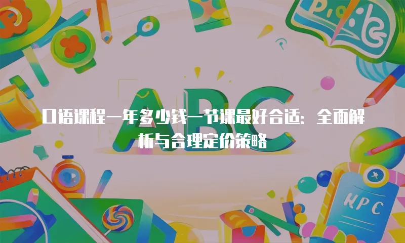 口语课程一年多少钱一节课最好合适：全面解析与合理定价策略