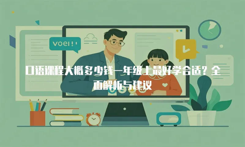 口语课程大概多少钱一年级上最好学合适？全面解析与建议