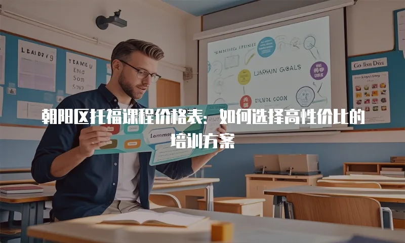 朝阳区托福课程价格表：如何选择高性价比的培训方案