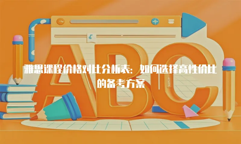 雅思课程价格对比分析表：如何选择高性价比的备考方案