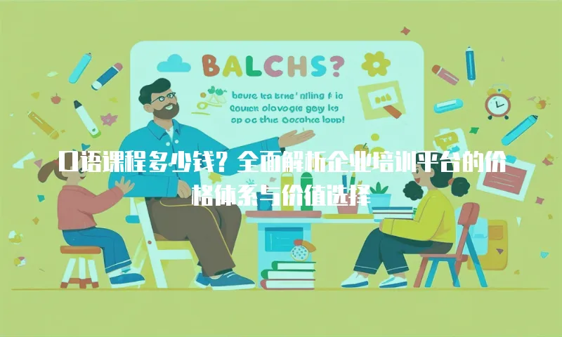 口语课程多少钱？全面解析企业培训平台的价格体系与价值选择