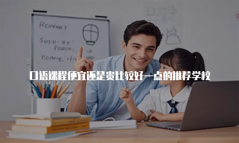 口语课程便宜还是贵比较好一点的推荐学校