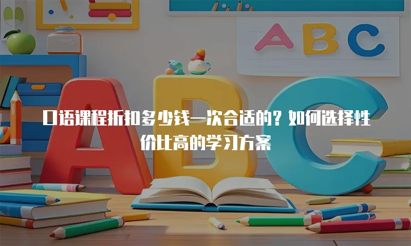 口语课程折扣多少钱一次合适的？如何选择性价比高的学习方案
