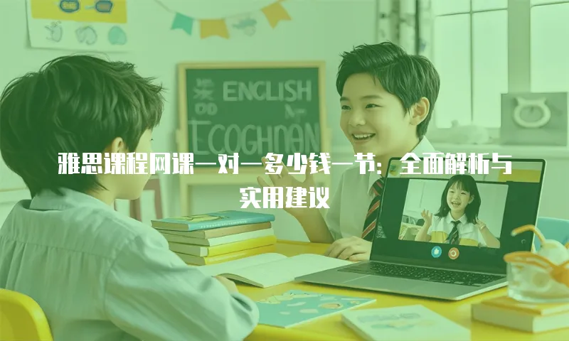 雅思课程网课一对一多少钱一节：全面解析与实用建议