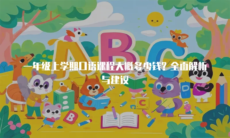 一年级上学期口语课程大概多少钱？全面解析与建议