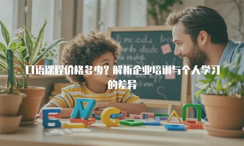 口语课程价格多少？解析企业培训与个人学习的差异