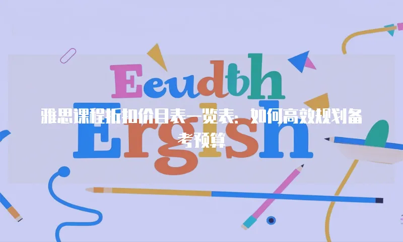 雅思课程折扣价目表一览表：如何高效规划备考预算