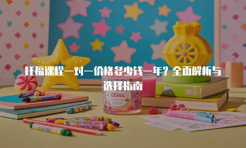托福课程一对一价格多少钱一年？全面解析与选择指南
