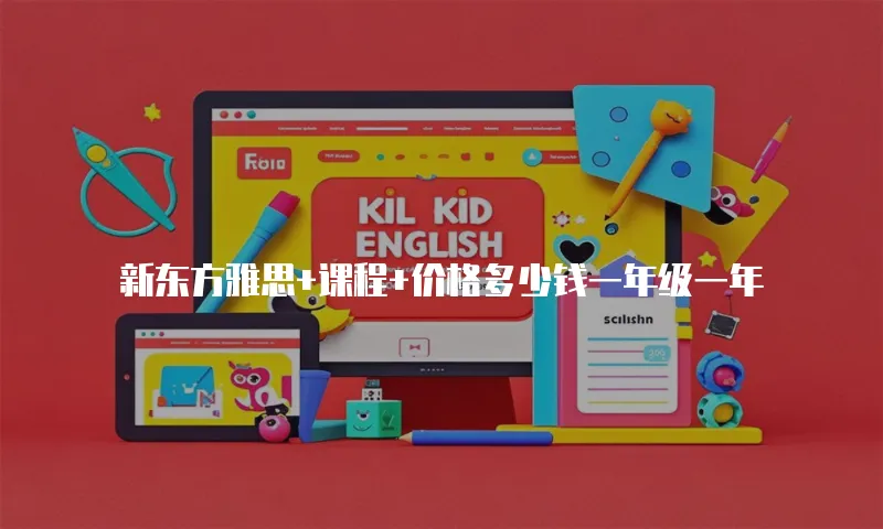 新东方雅思+课程+价格多少钱一年级一年