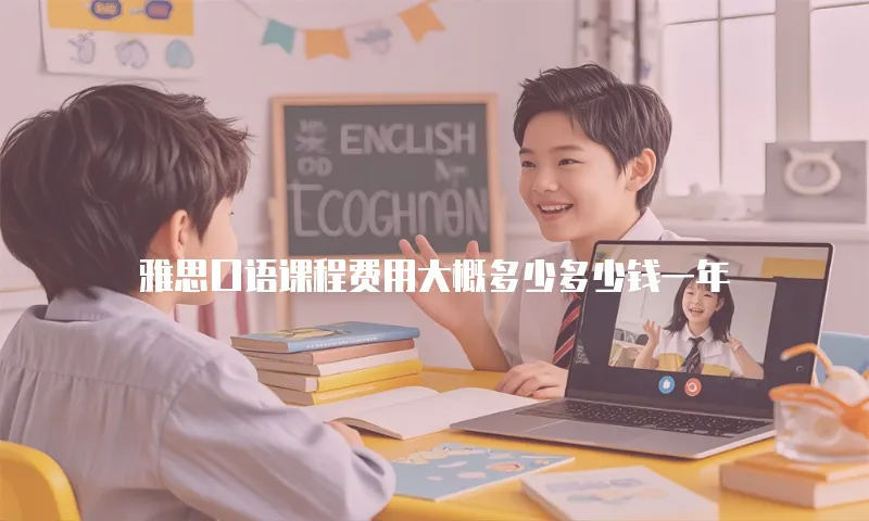 雅思口语课程费用大概多少多少钱一年