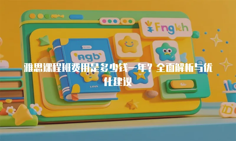 雅思课程班费用是多少钱一年？全面解析与优化建议