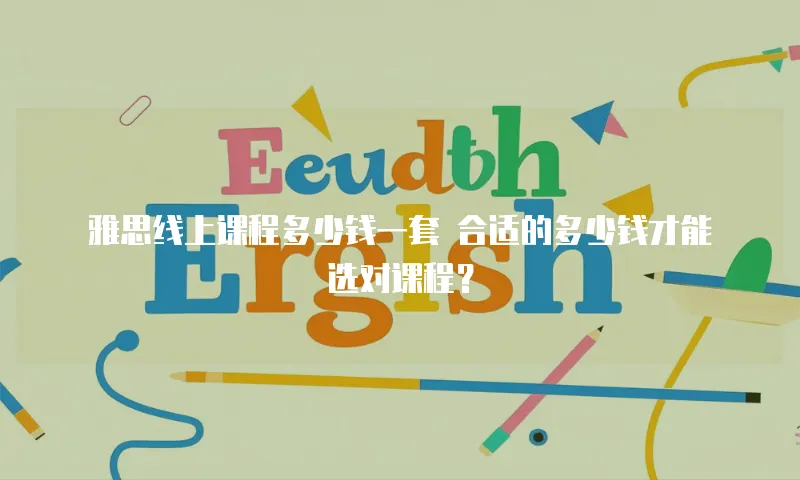 雅思线上课程多少钱一套 合适的多少钱才能选对课程？
