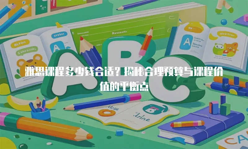 雅思课程多少钱合适？揭秘合理预算与课程价值的平衡点
