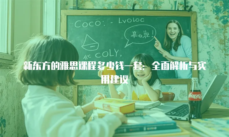 新东方的雅思课程多少钱一套：全面解析与实用建议