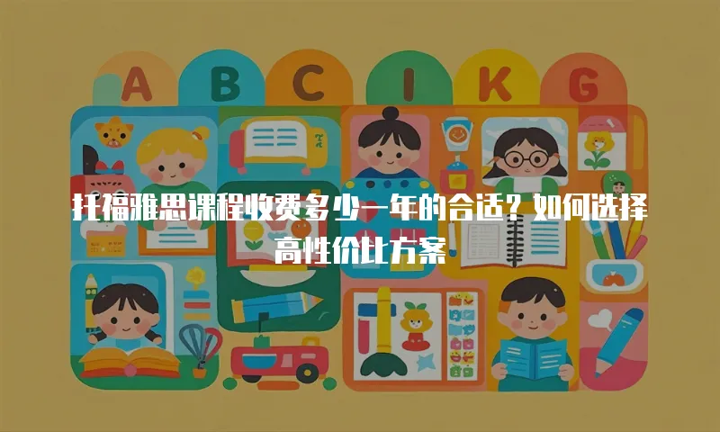 托福雅思课程收费多少一年的合适？如何选择高性价比方案