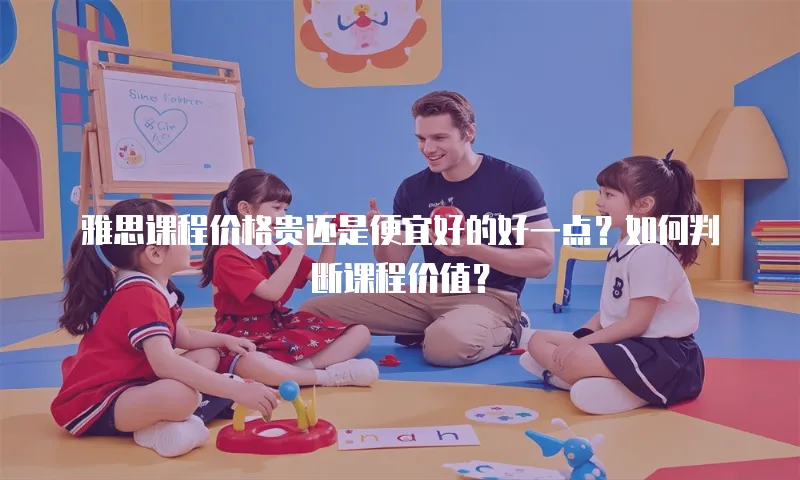 雅思课程价格贵还是便宜好的好一点？如何判断课程价值？