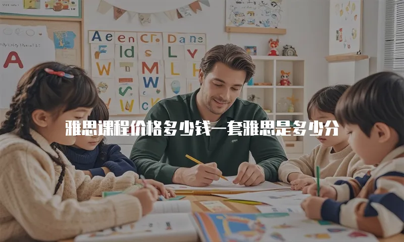 雅思课程价格多少钱一套雅思是多少分