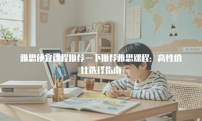 雅思便宜课程推荐一下推荐雅思课程：高性价比选择指南