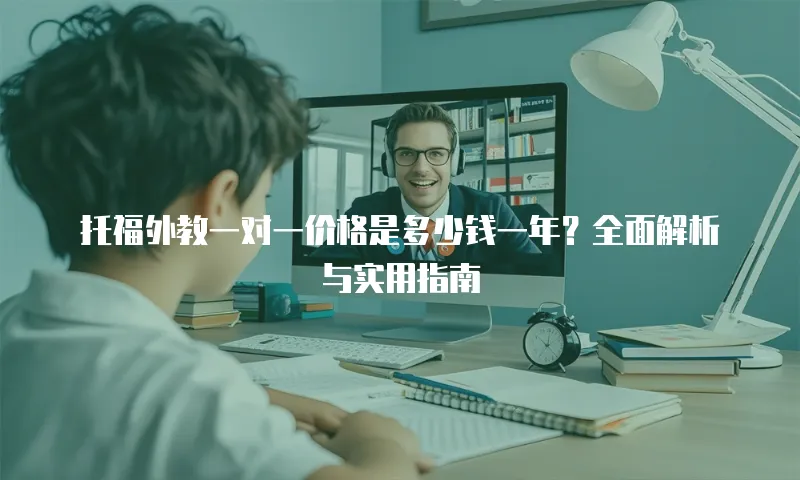 托福外教一对一价格是多少钱一年？全面解析与实用指南
