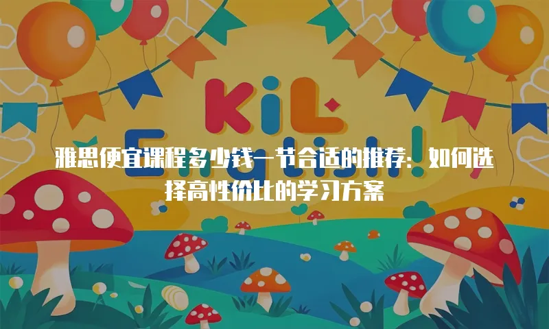 雅思便宜课程多少钱一节合适的推荐：如何选择高性价比的学习方案