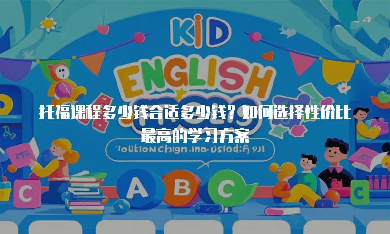 托福课程多少钱合适多少钱？如何选择性价比最高的学习方案