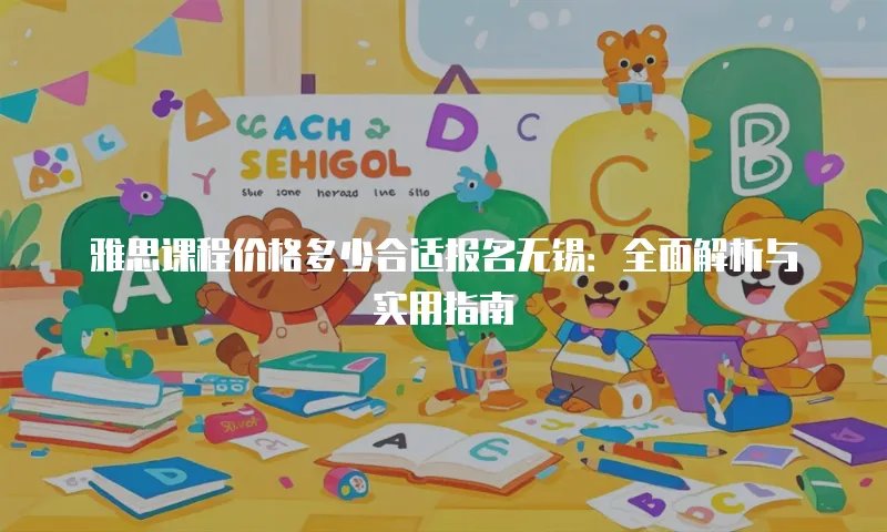 雅思课程价格多少合适报名无锡：全面解析与实用指南