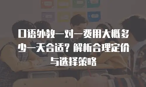 口语外教一对一费用大概多少一天合适？解析合理定价与选择策略