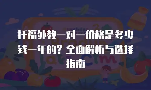 托福外教一对一价格是多少钱一年的？全面解析与选择指南